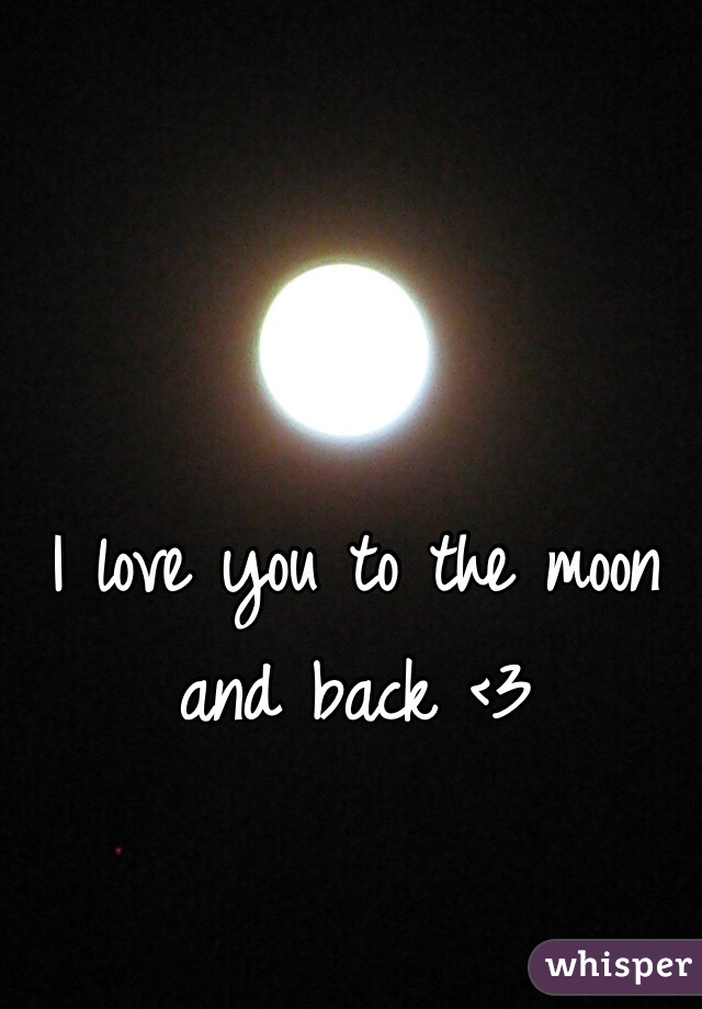 I love you to the moon and back <3