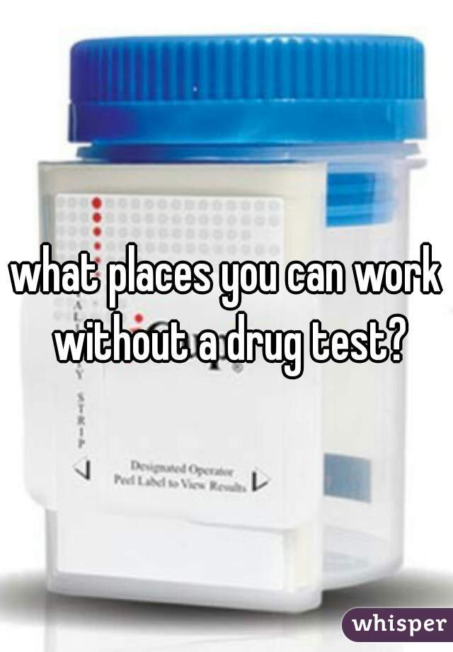 what places you can work without a drug test?