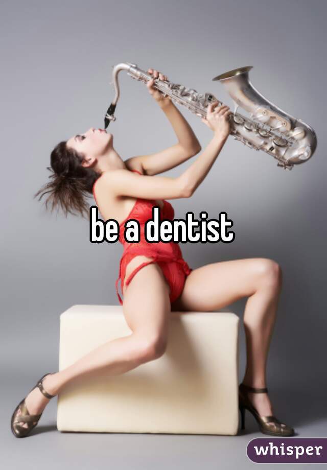  be a dentist 