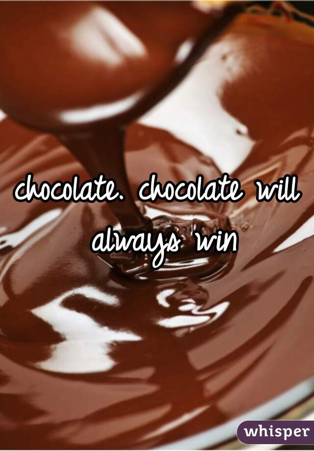 chocolate. chocolate will always win