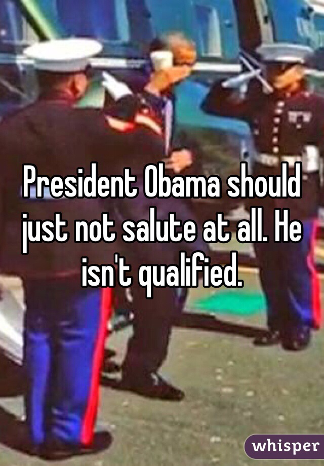 President Obama should just not salute at all. He isn't qualified.