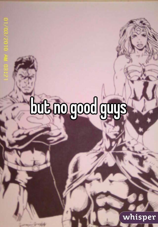 but no good guys