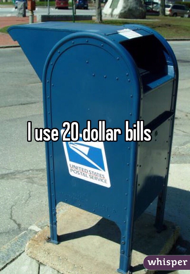 I use 20 dollar bills 