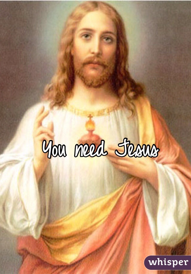  You need Jesus