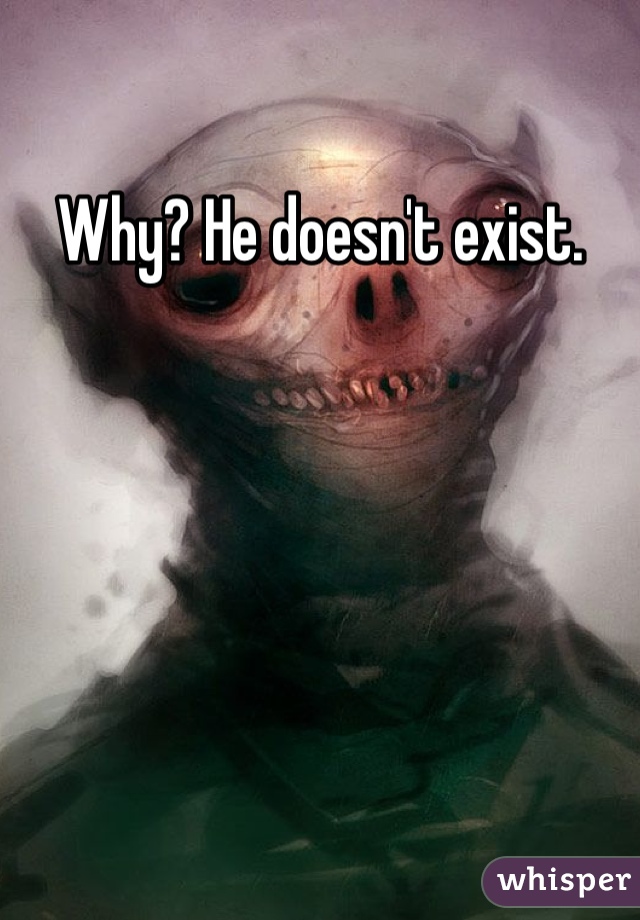 Why? He doesn't exist.