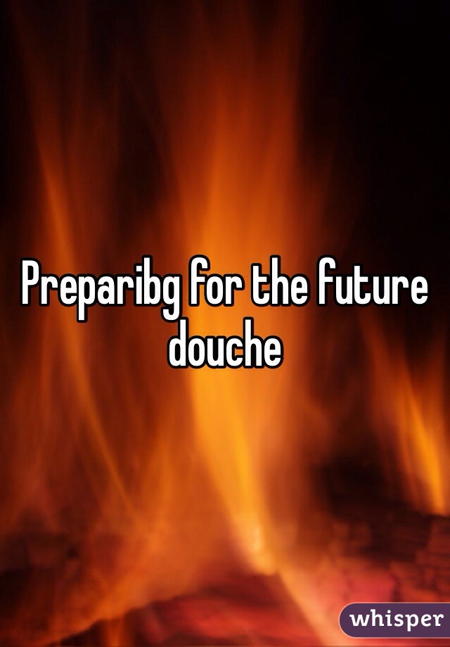 Preparibg for the future douche