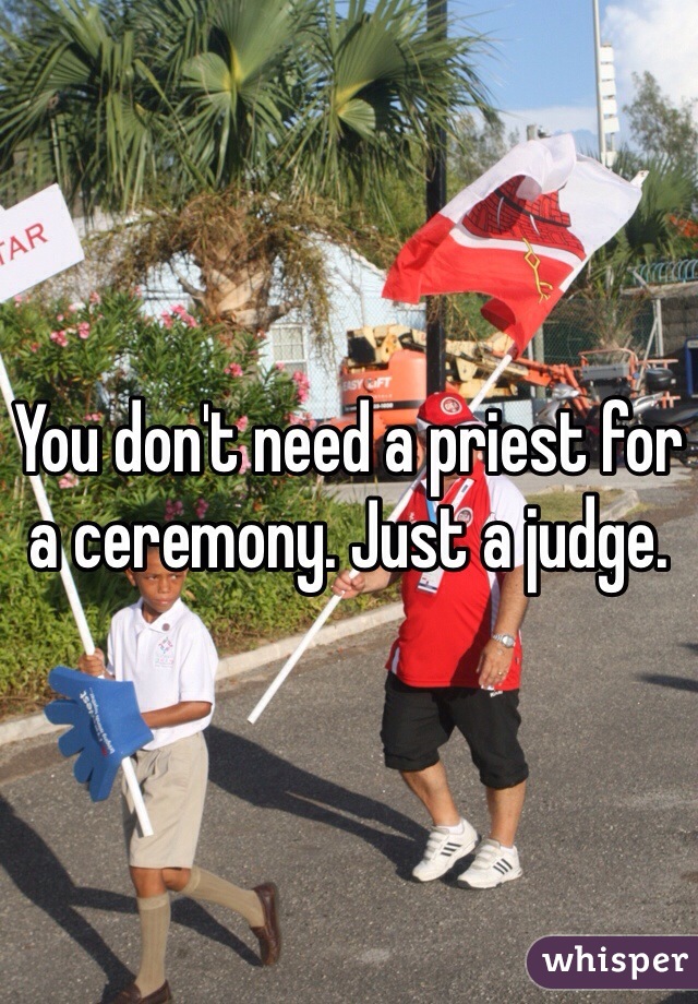 You don't need a priest for a ceremony. Just a judge. 