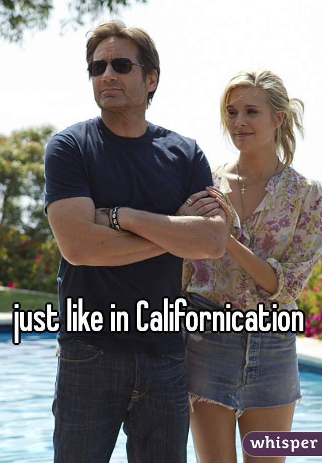 just like in Californication 