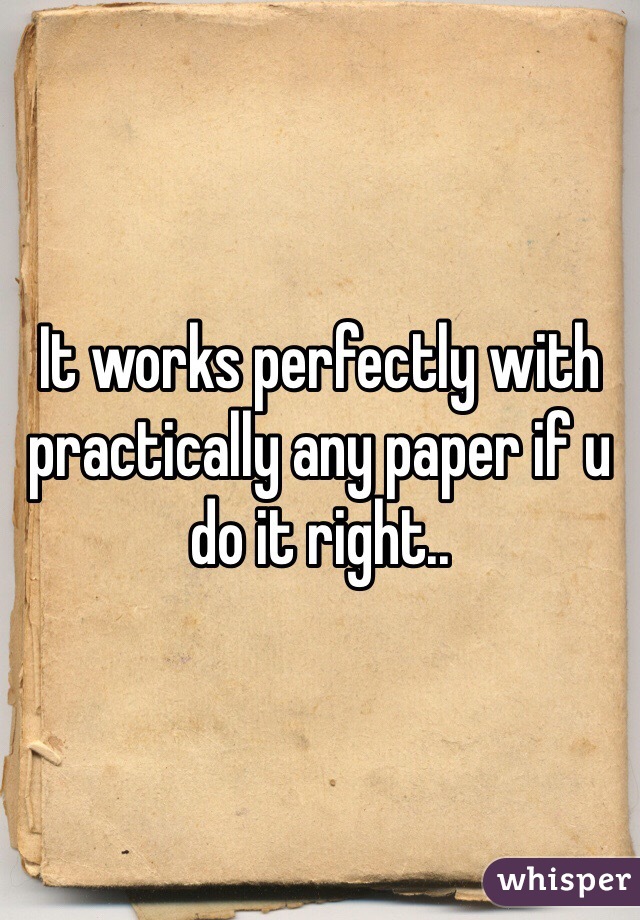 It works perfectly with practically any paper if u do it right..