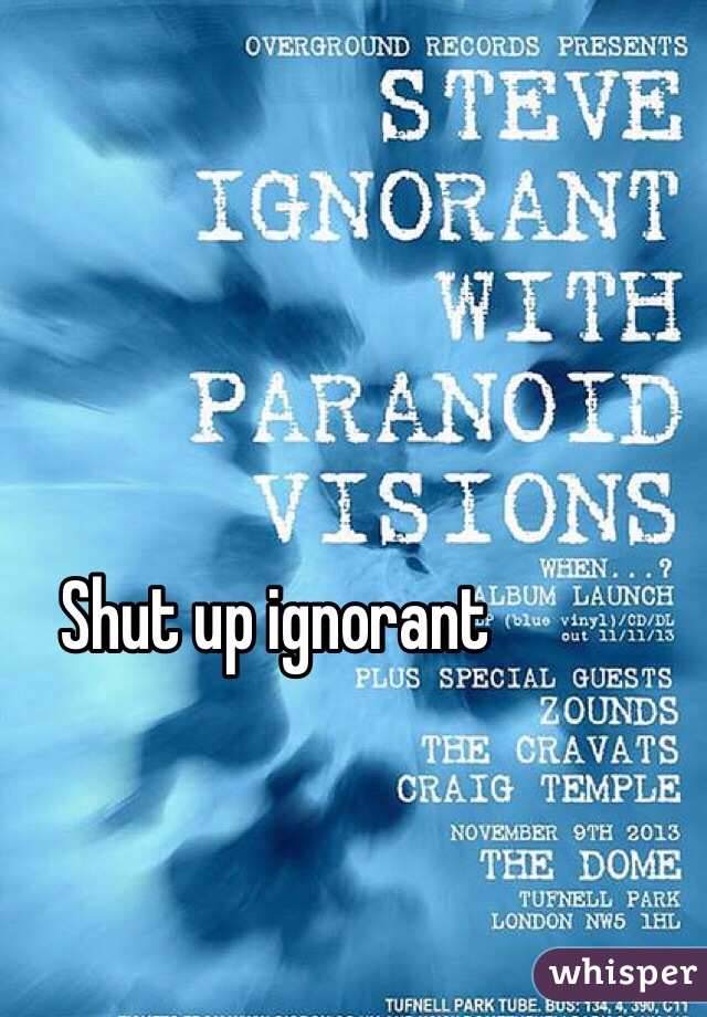 Shut up ignorant 