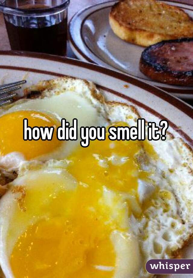 how did you smell it?