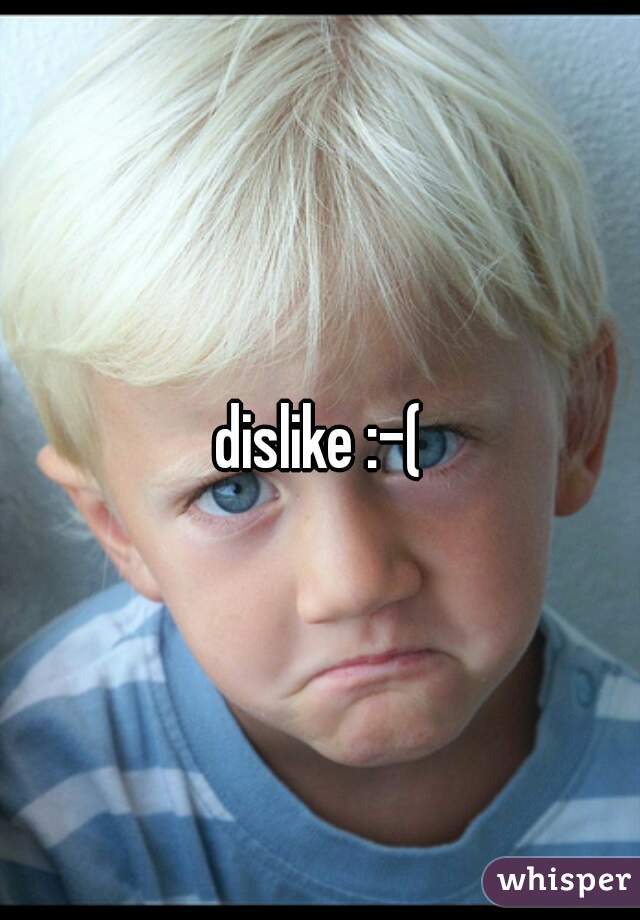 dislike :-(