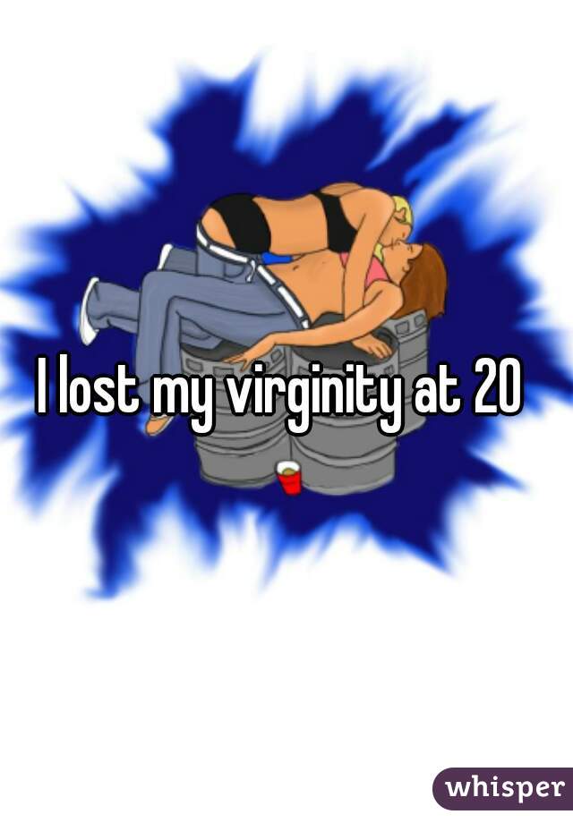 I lost my virginity at 20 