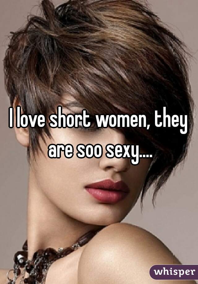 I love short women, they are soo sexy....