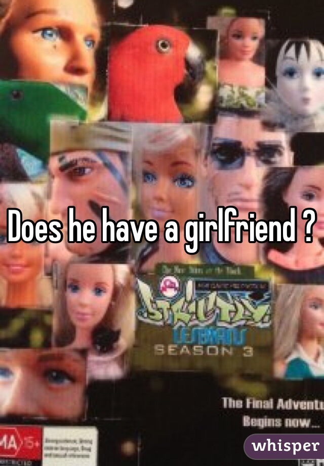 Does he have a girlfriend ?