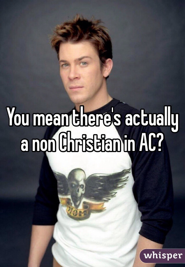 You mean there's actually a non Christian in AC?