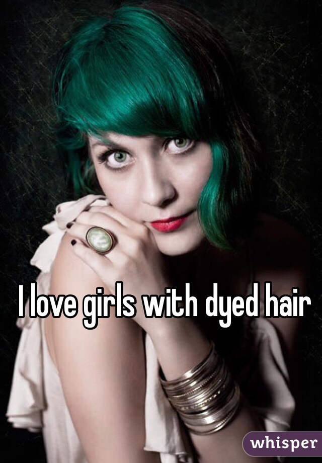 I love girls with dyed hair