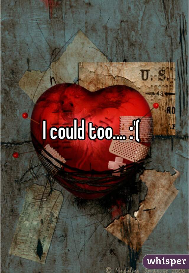 I could too.... :'( 