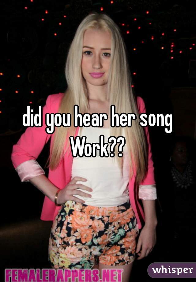 did you hear her song Work?? 