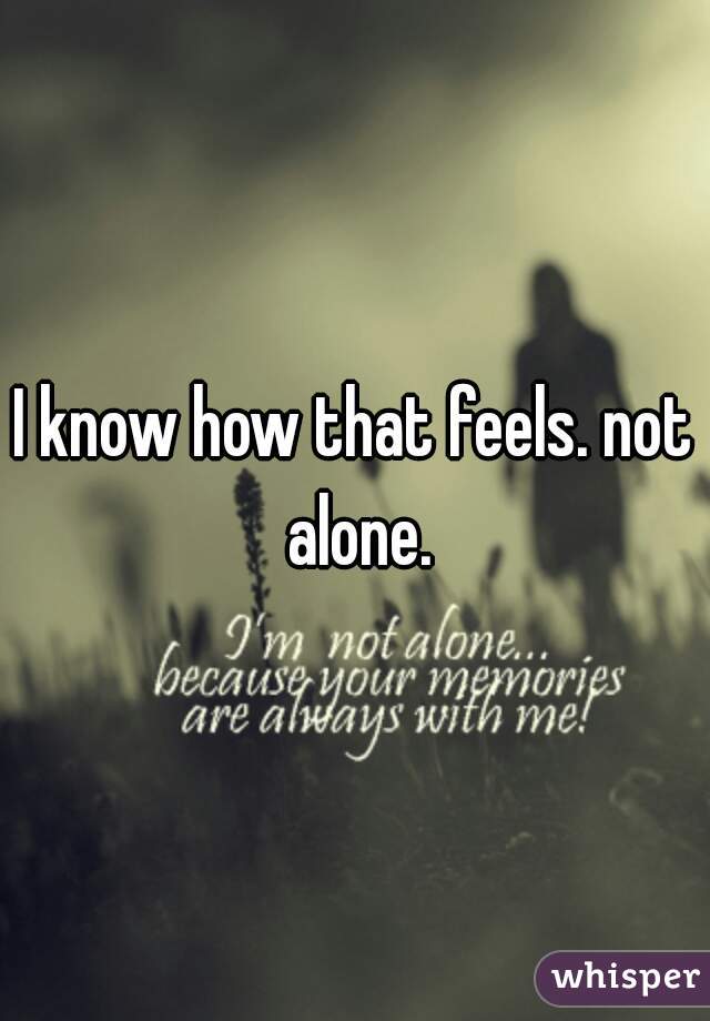 I know how that feels. not alone.