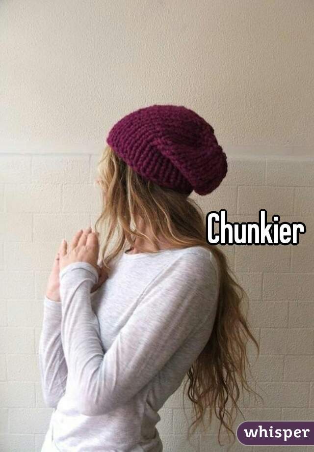 Chunkier 