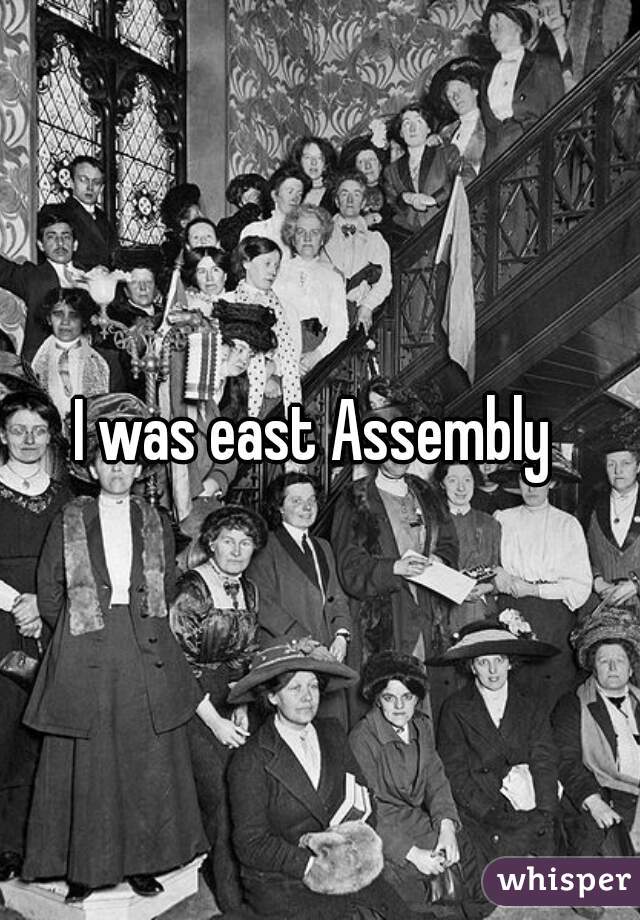 I was east Assembly 