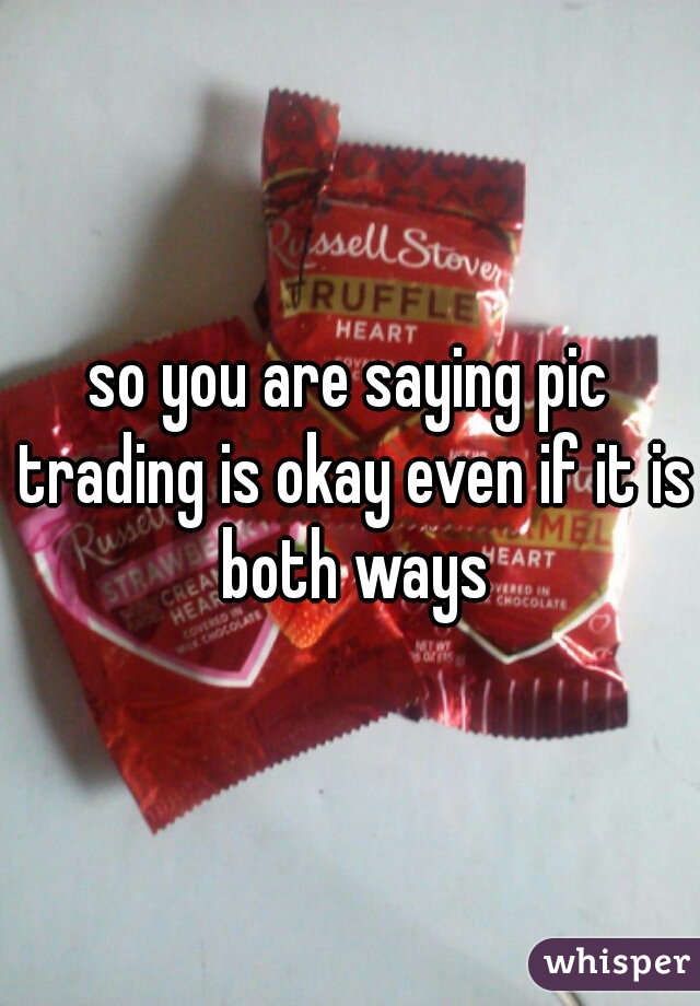 so you are saying pic trading is okay even if it is both ways