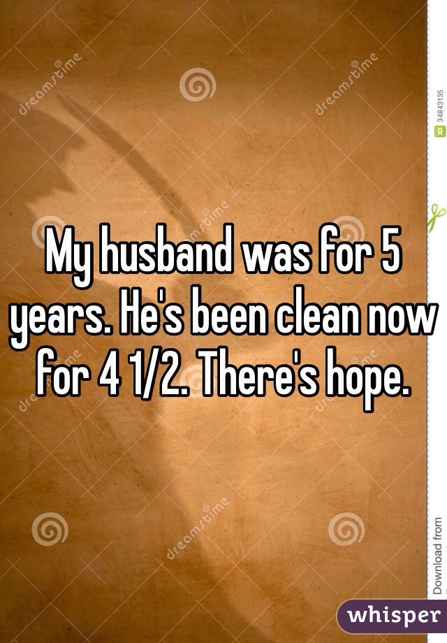 My husband was for 5 years. He's been clean now for 4 1/2. There's hope. 