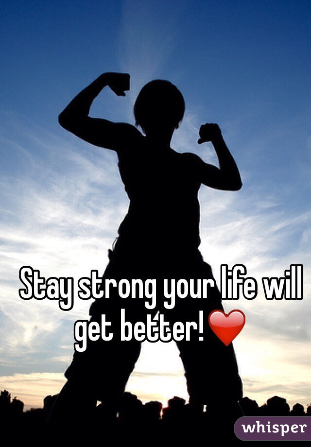 Stay strong your life will get better!❤️