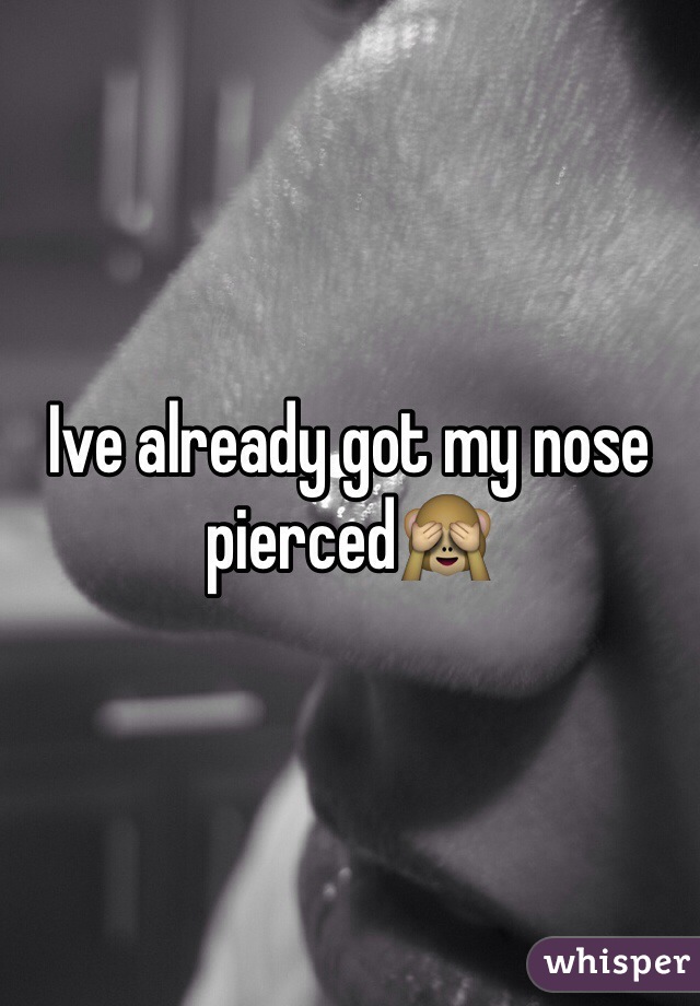 Ive already got my nose pierced🙈