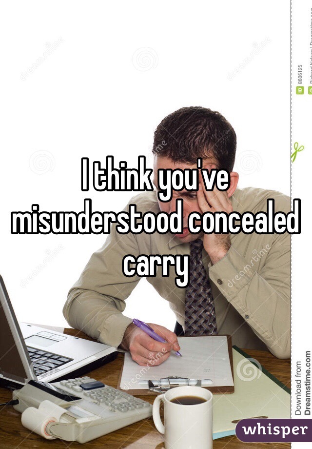 I think you've misunderstood concealed carry 