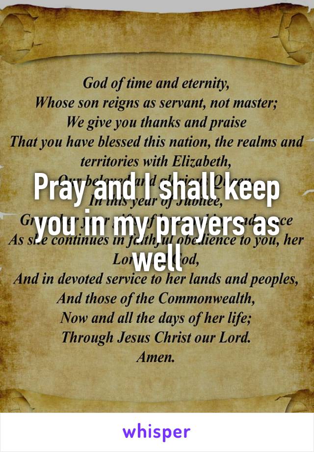 Pray and I shall keep you in my prayers as well