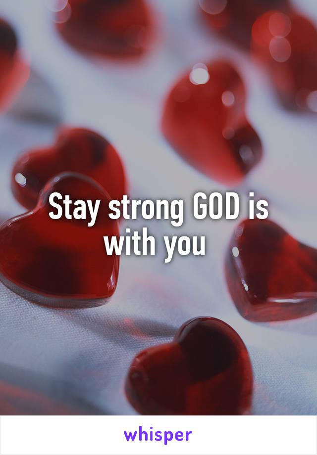 Stay strong GOD is with you 