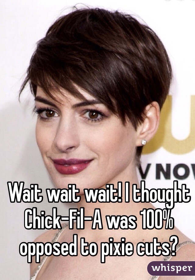 Wait wait wait! I thought Chick-Fil-A was 100% opposed to pixie cuts? 
