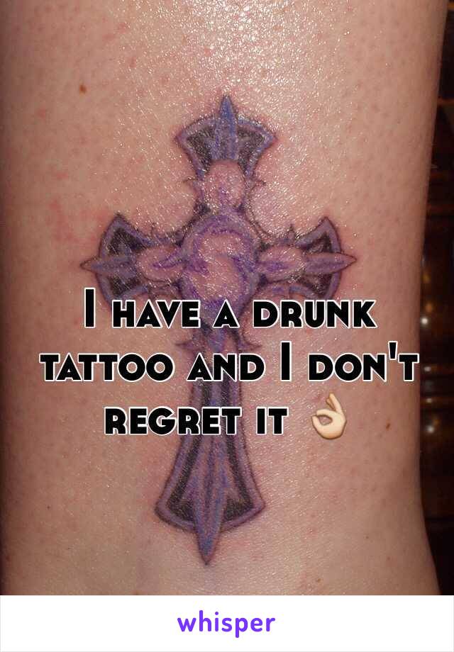 I have a drunk tattoo and I don't regret it 👌  