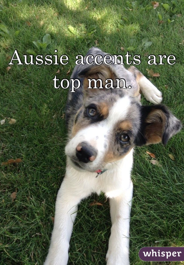 Aussie accents are top man.