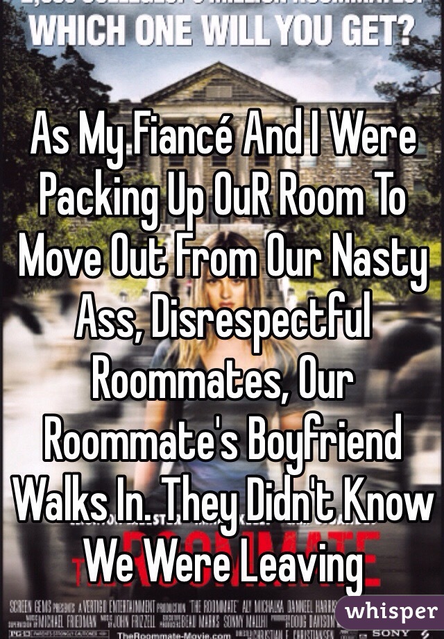 As My Fiancé And I Were Packing Up OuR Room To Move Out From Our Nasty Ass, Disrespectful Roommates, Our Roommate's Boyfriend Walks In. They Didn't Know We Were Leaving