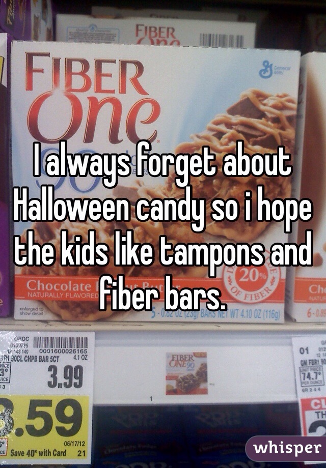 I always forget about Halloween candy so i hope the kids like tampons and fiber bars.
