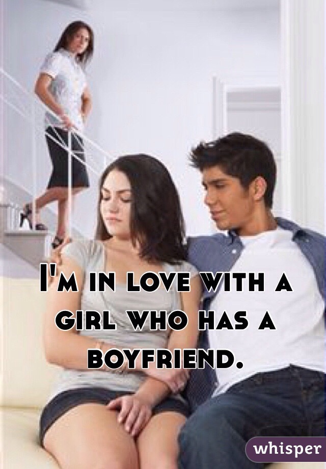 I'm in love with a girl who has a boyfriend. 