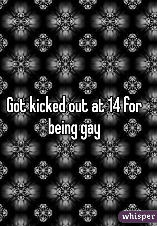 Got kicked out at 14 for being gay