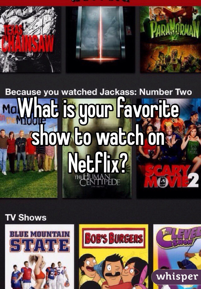 What is your favorite show to watch on Netflix?