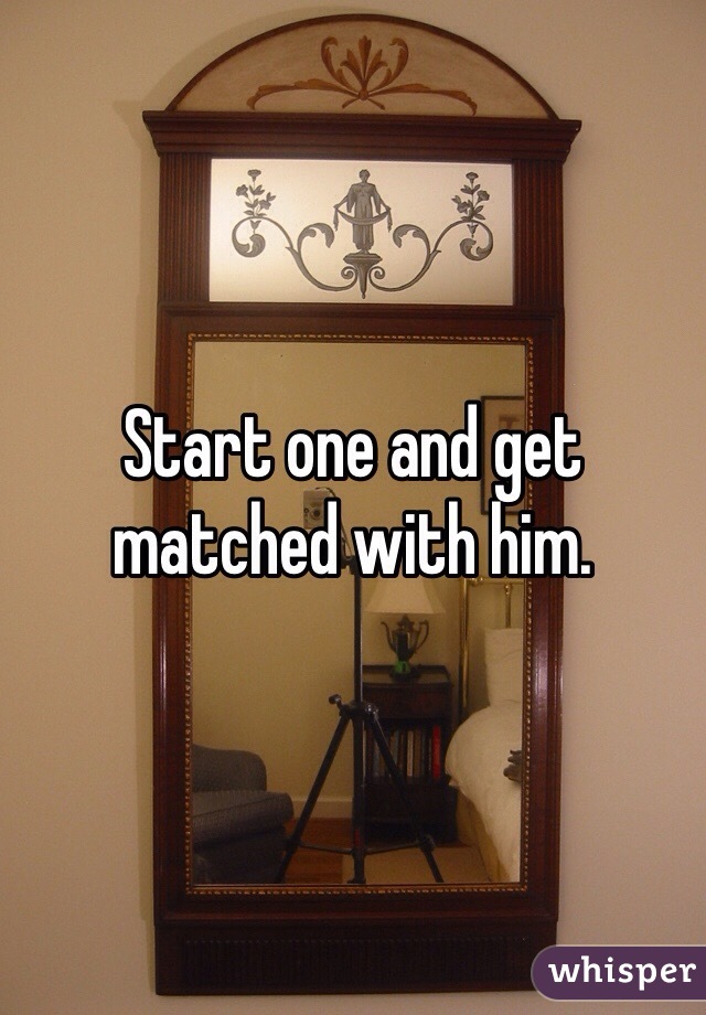 Start one and get matched with him. 