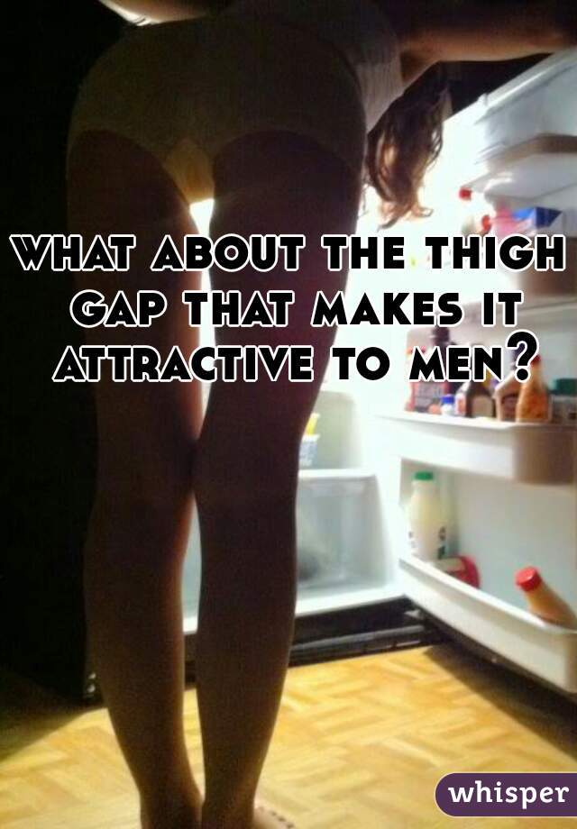 what about the thigh gap that makes it attractive to men?