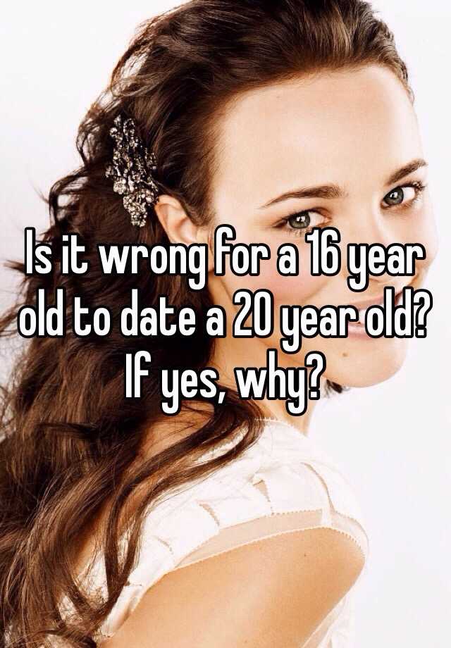 is-it-wrong-for-a-16-year-old-to-date-a-20-year-old-if-yes-why