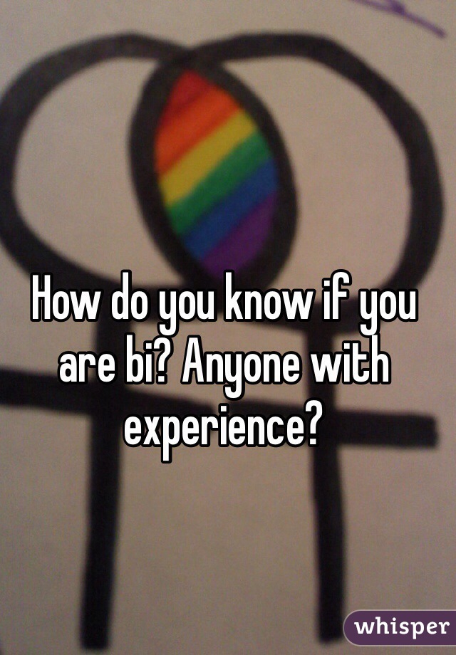 How do you know if you are bi? Anyone with experience?
