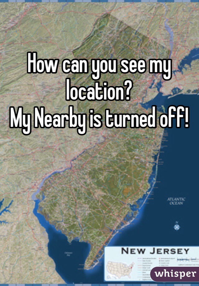 How can you see my location?
My Nearby is turned off!