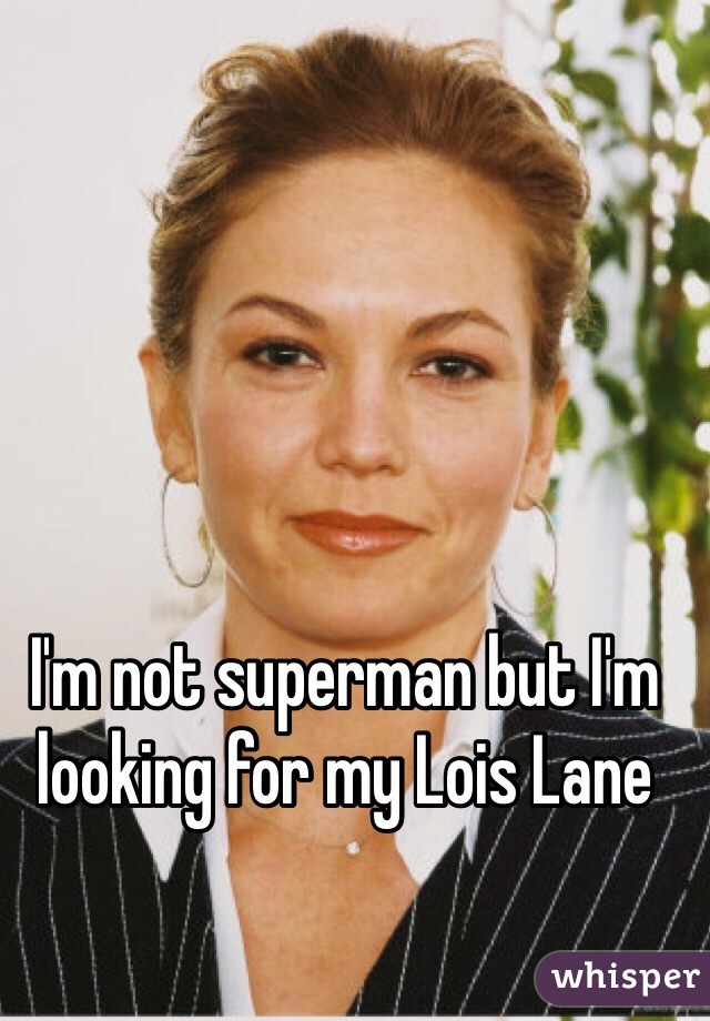 I'm not superman but I'm looking for my Lois Lane 