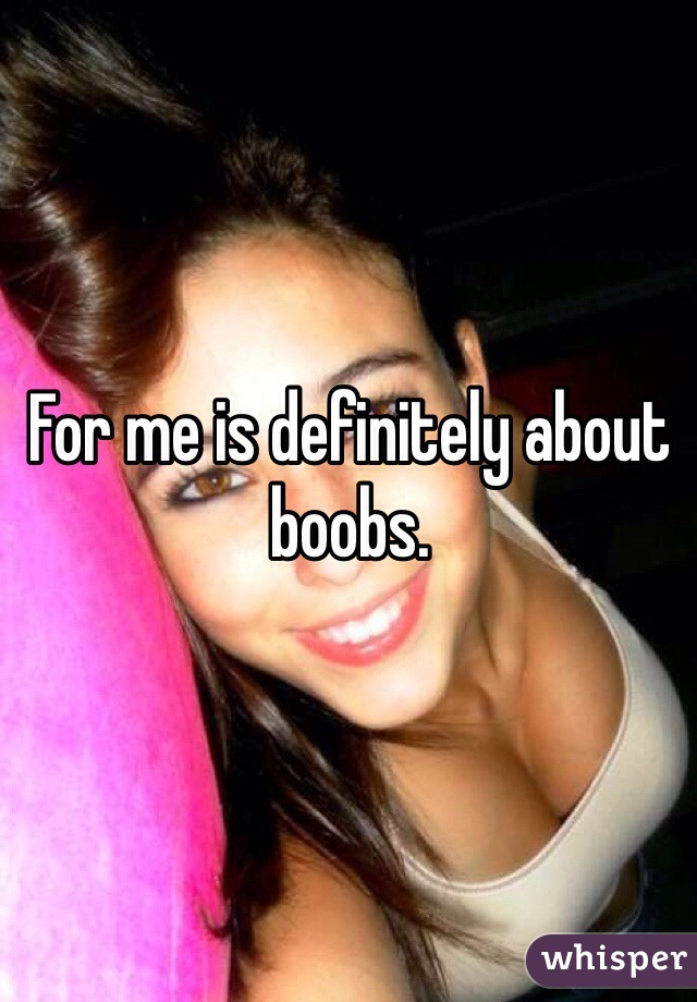 For me is definitely about boobs.