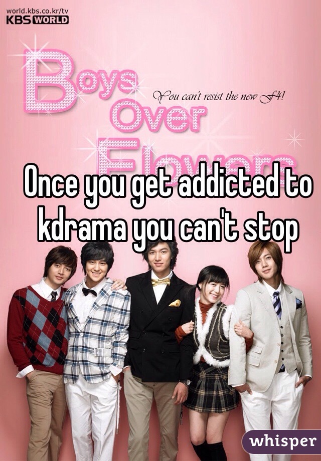 Once you get addicted to kdrama you can't stop 