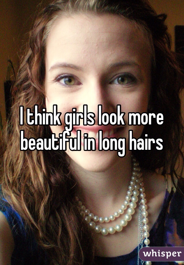 I think girls look more beautiful in long hairs 